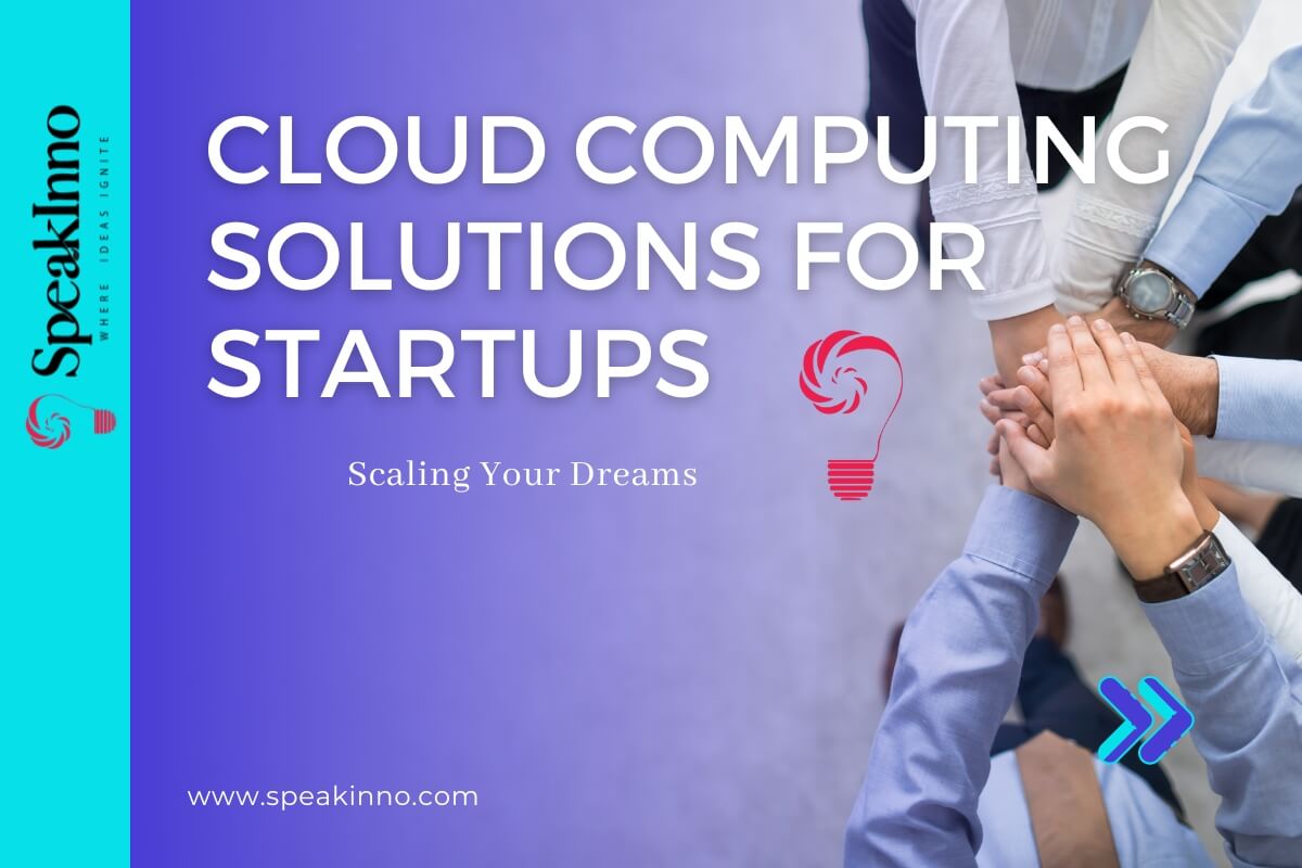 Cloud Computing Solutions for Startups: Scaling Your Dreams